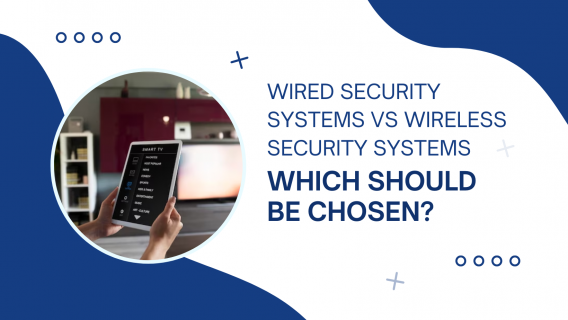 Wired Security Systems Vs Wireless Security Systems Which Should Be Chosen?